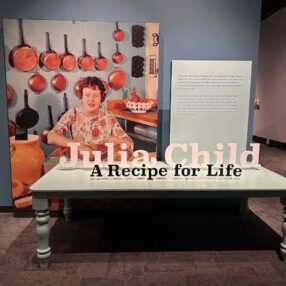 Julia Child A Recipe for Life exhibit.