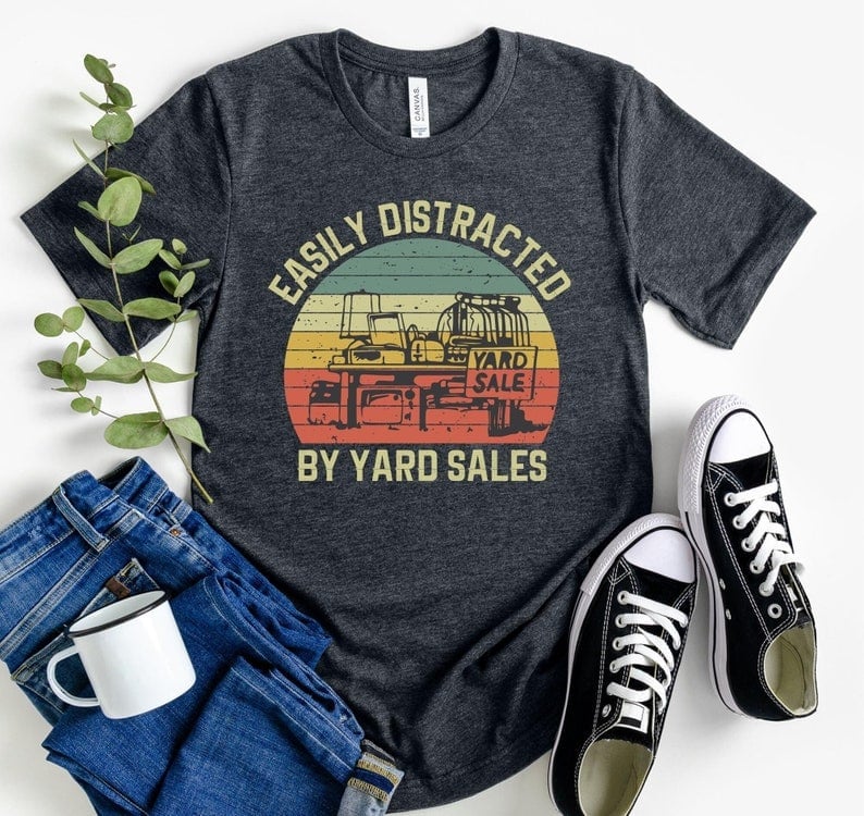 easily distracted by yard sales shirt.